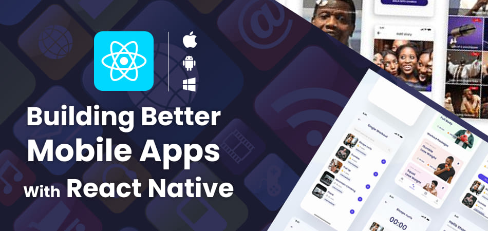 Building Better Mobile Apps With React Native